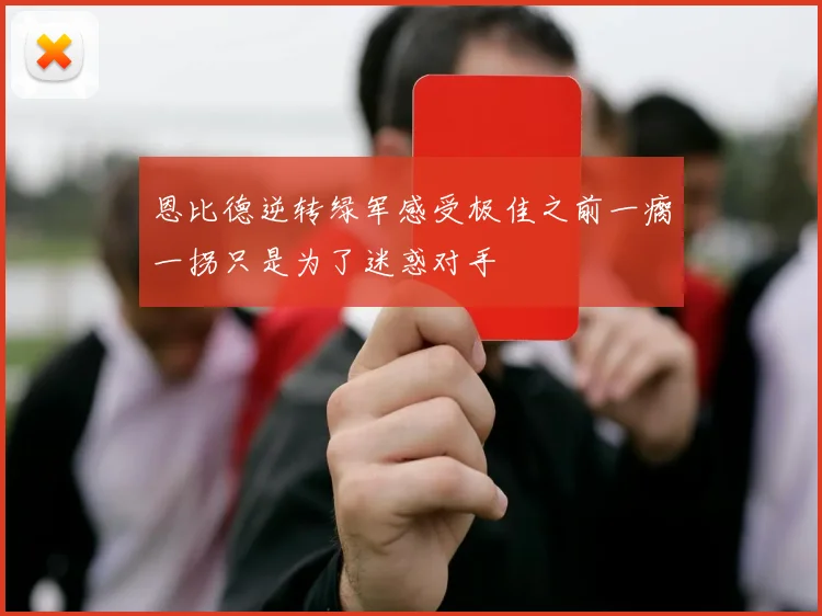 恩比德逆转绿军感受极佳之前一瘸一拐只是为了迷惑对手